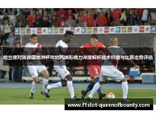 哈兰德对阵德国美洲杯攻防两端影响力深度解析战术价值与比赛走势评估