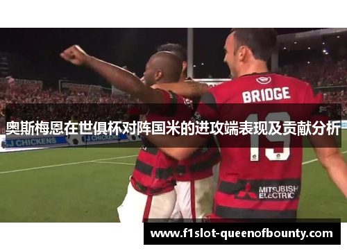 奥斯梅恩在世俱杯对阵国米的进攻端表现及贡献分析