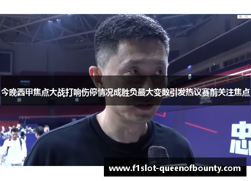 今晚西甲焦点大战打响伤停情况成胜负最大变数引发热议赛前关注焦点